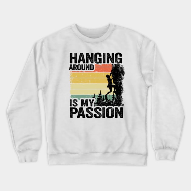 Hanging Around Is My Passion Funny Climbing Crewneck Sweatshirt by Kuehni